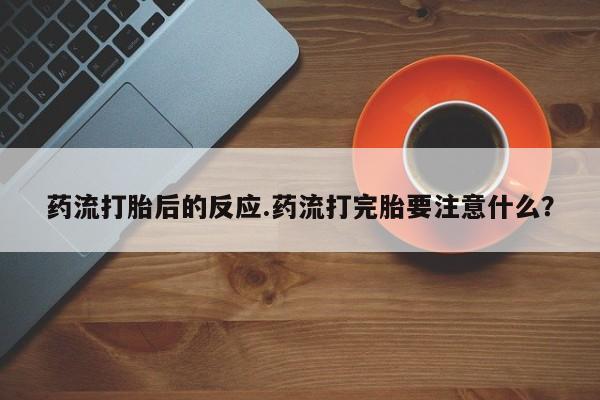米非司酮片在线购买药流打胎后的反应.药流打完胎要注意什么？