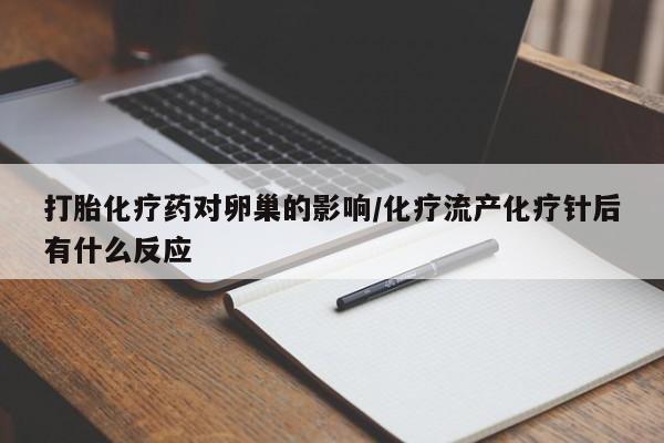 米非司酮片在线购买打胎化疗药对卵巢的影响/化疗流产化疗针后有什么反应