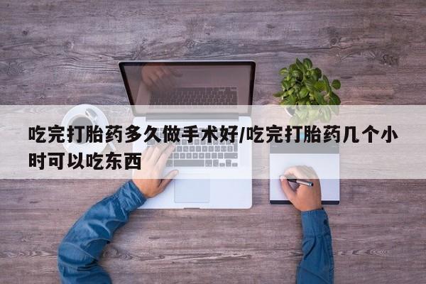 米非司酮片在线购买吃完打胎药多久做手术好/吃完打胎药几个小时可以吃东西