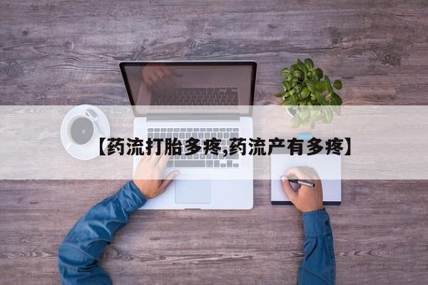 米非司酮片在线购买【药流打胎多疼,药流产有多疼】