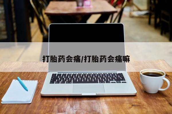 米非司酮片在线购买打胎药会痛/打胎药会痛嘛