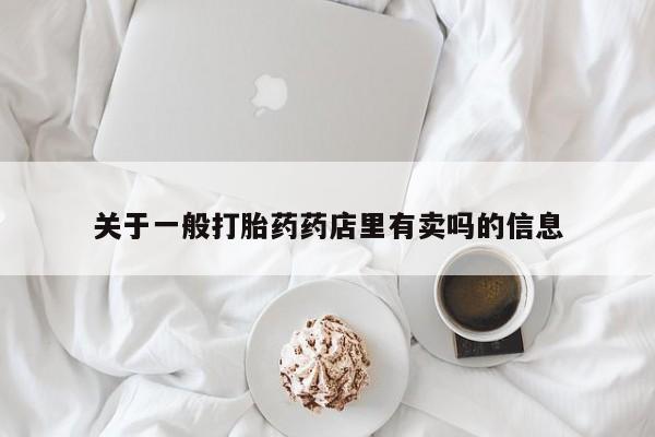 米非司酮片在线购买关于一般打胎药药店里有卖吗的信息