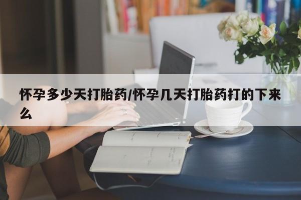 米非司酮片在线购买怀孕多少天打胎药/怀孕几天打胎药打的下来么