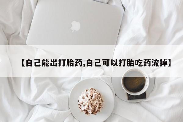 米非司酮片在线购买【自己能出打胎药,自己可以打胎吃药流掉】