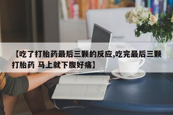 米非司酮片在线购买【吃了打胎药最后三颗的反应,吃完最后三颗打胎药 马上就下腹好痛】