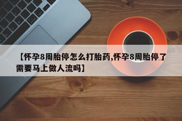 米非司酮片在线购买【怀孕8周胎停怎么打胎药,怀孕8周胎停了需要马上做人流吗】