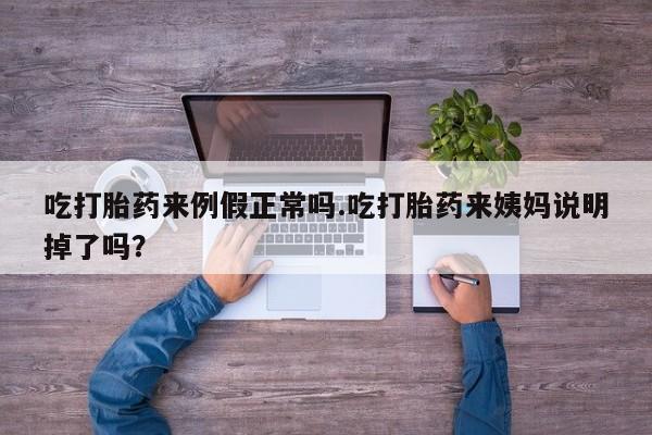 米非司酮片在线购买吃打胎药来例假正常吗.吃打胎药来姨妈说明掉了吗？